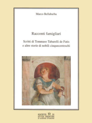 Marco Bellabarba, Racconti famigliari. Scritti di Tommaso Tabarelli de Fatis e altre storie di nobili cinquecenteschi, 1997